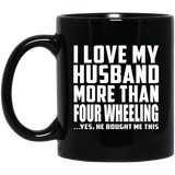 I Love My Husband More Than Four Wheeling - 11 Oz Coffee Mug Black