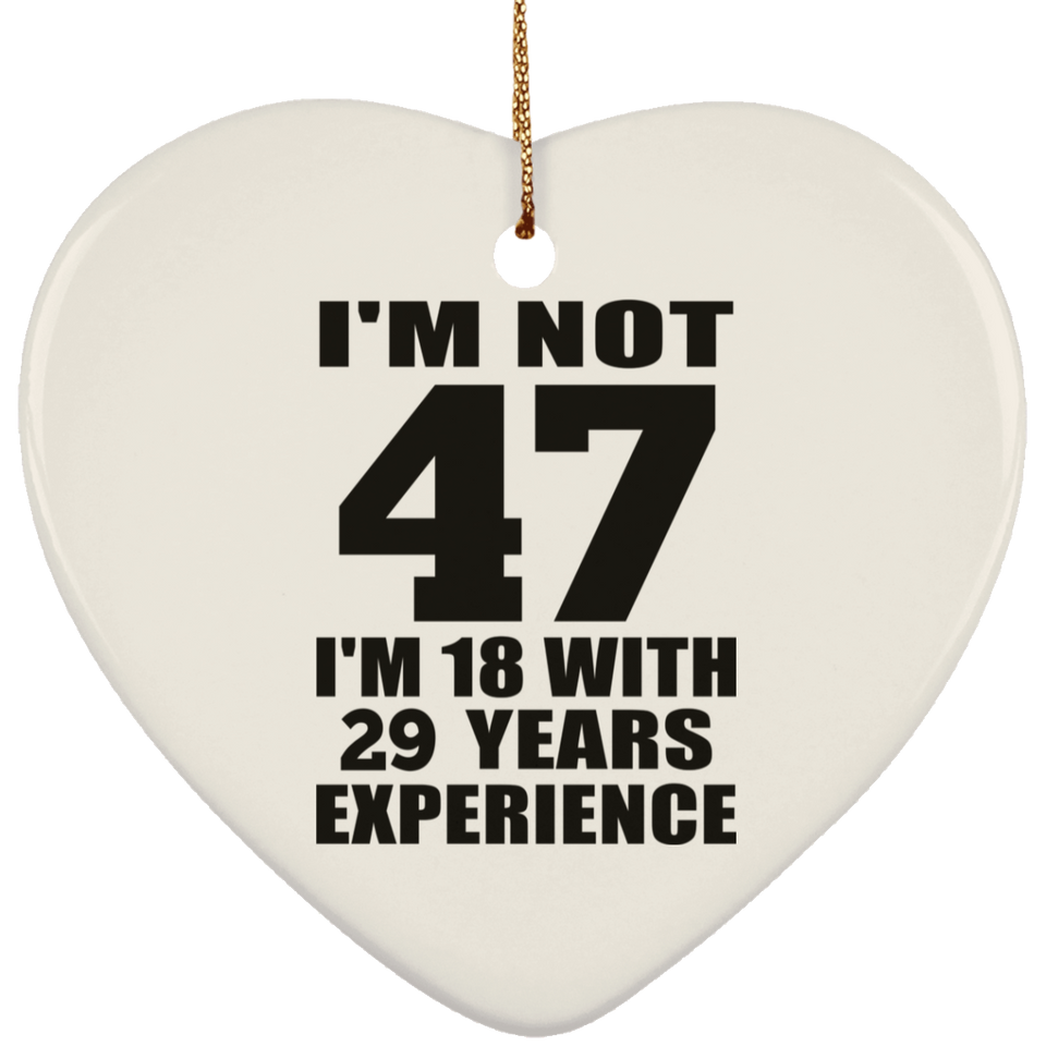47th Birthday I'm Not 47 I'm 18 With 29 Years Experience - Heart Ornament