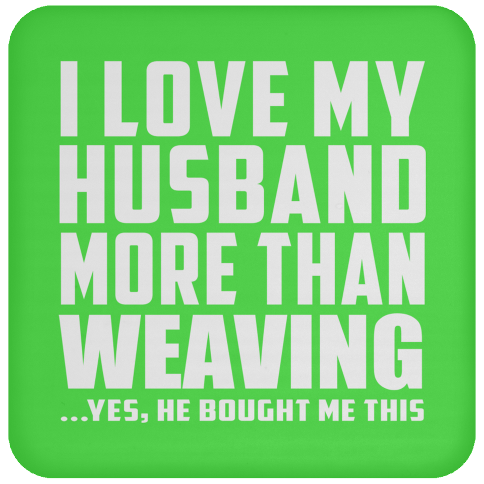 I Love My Husband More Than Weaving - Drink Coaster