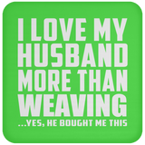 I Love My Husband More Than Weaving - Drink Coaster