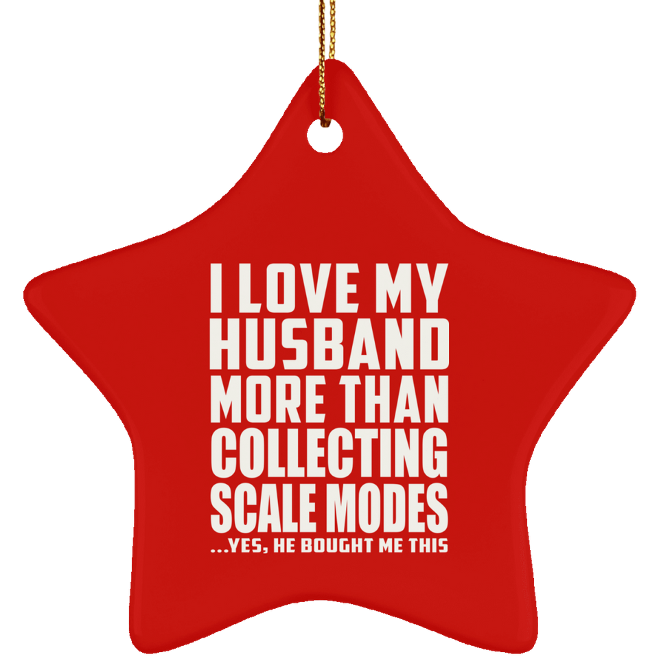 I Love My Husband More Than Collecting Scale Modes - Star Ornament