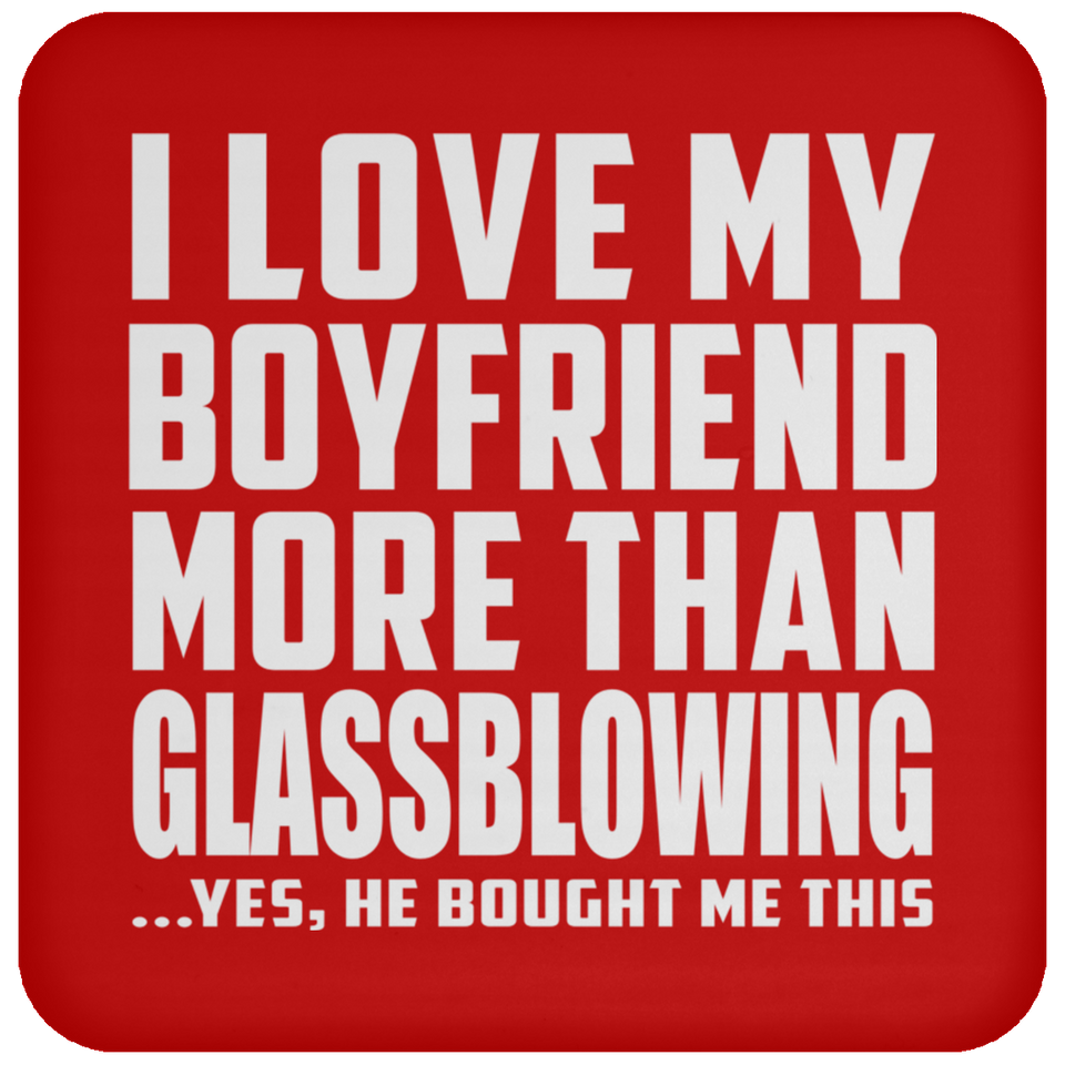 I Love My Boyfriend More Than Glassblowing - Drink Coaster