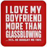 I Love My Boyfriend More Than Glassblowing - Drink Coaster