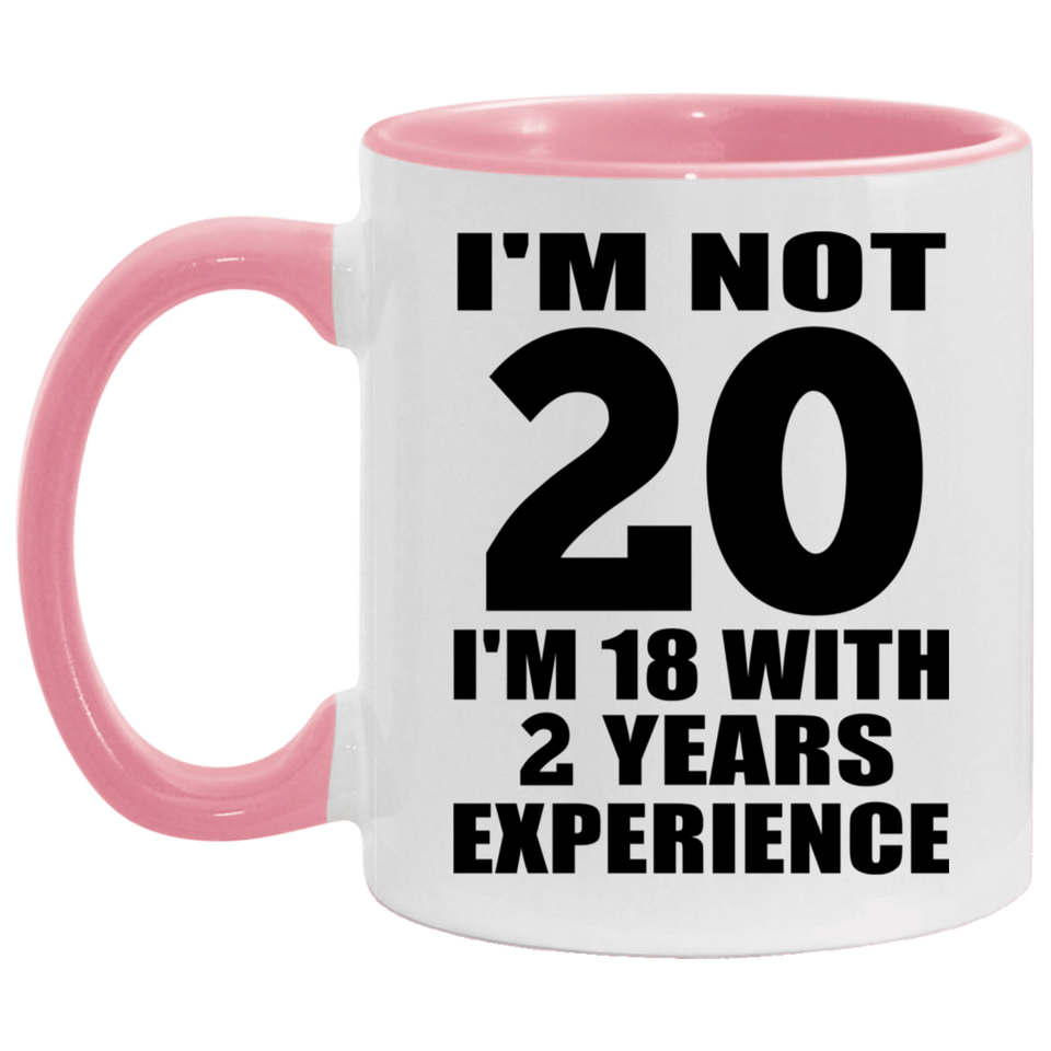 20th Birthday I'm Not 20 I'm 18 With 2 Years Experience - 11oz Accent Mug Pink