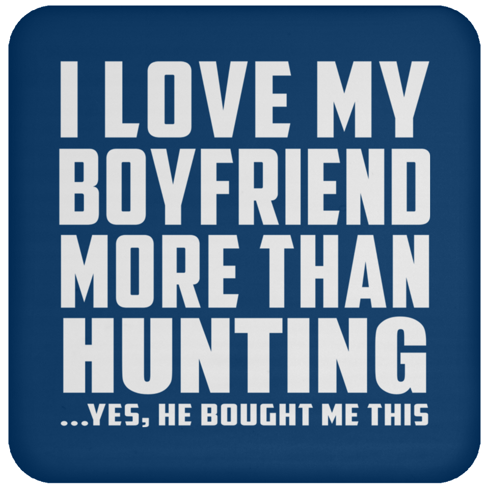 I Love My Boyfriend More Than Hunting - Drink Coaster