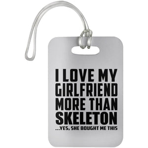 I Love My Girlfriend More Than Skeleton - Luggage Bag Tag