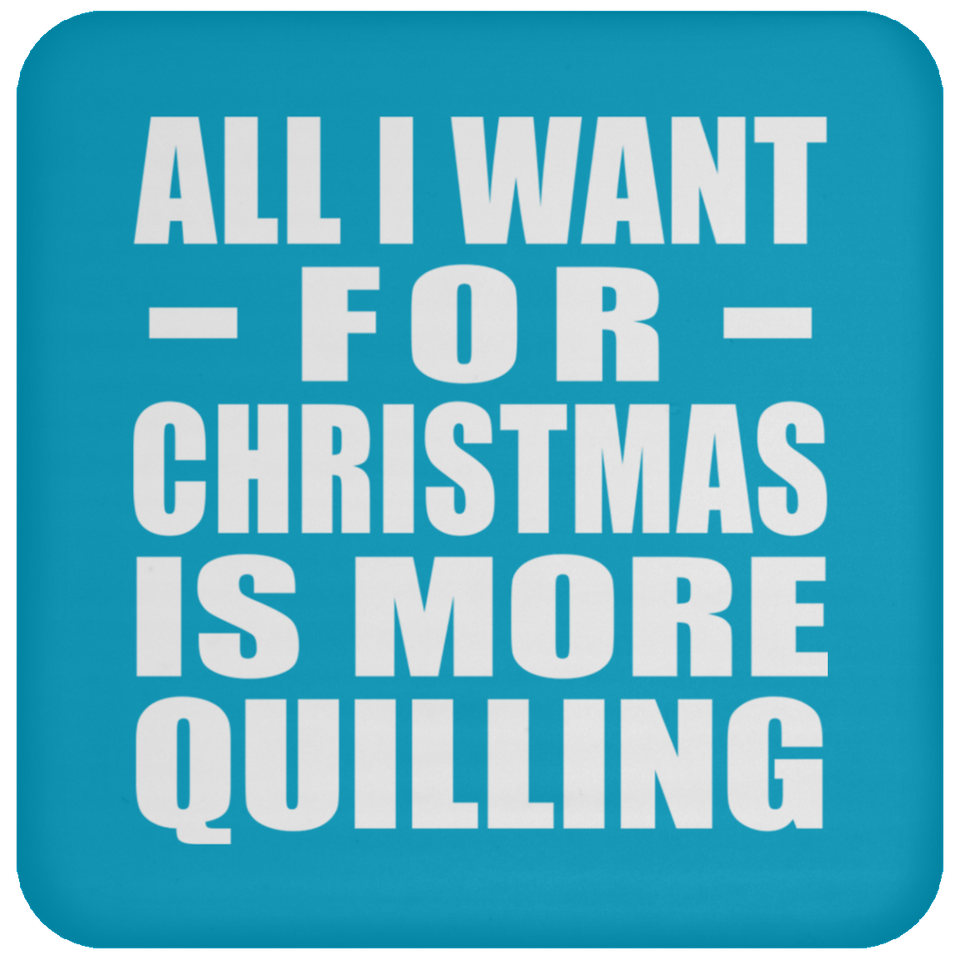 All I Want For Christmas Is More Quilling - Coaster