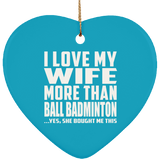 I Love My Wife More Than Ball Badminton - Heart Ornament