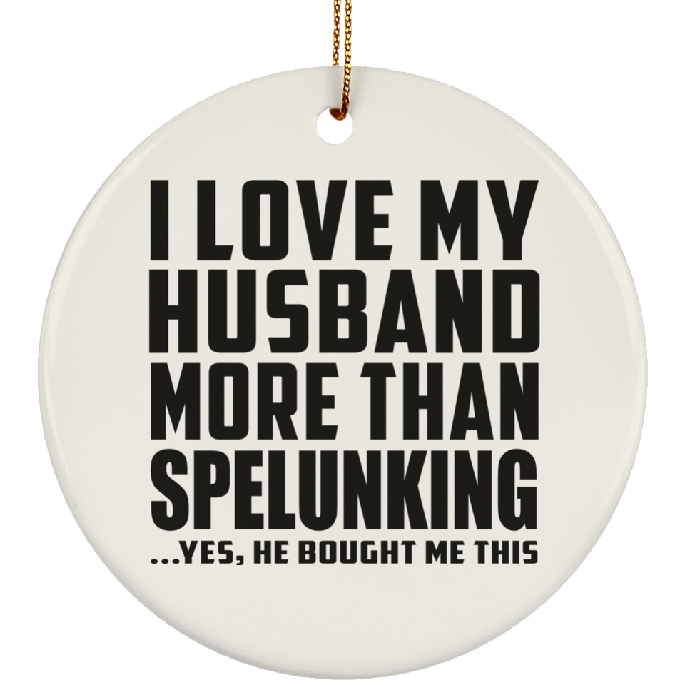 I Love My Husband More Than Spelunking - Circle Ornament