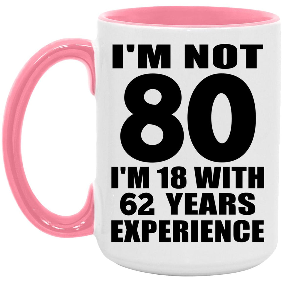 80th Birthday I'm Not 80 I'm 18 With 62 Years Experience - 15oz Accent Mug Pink