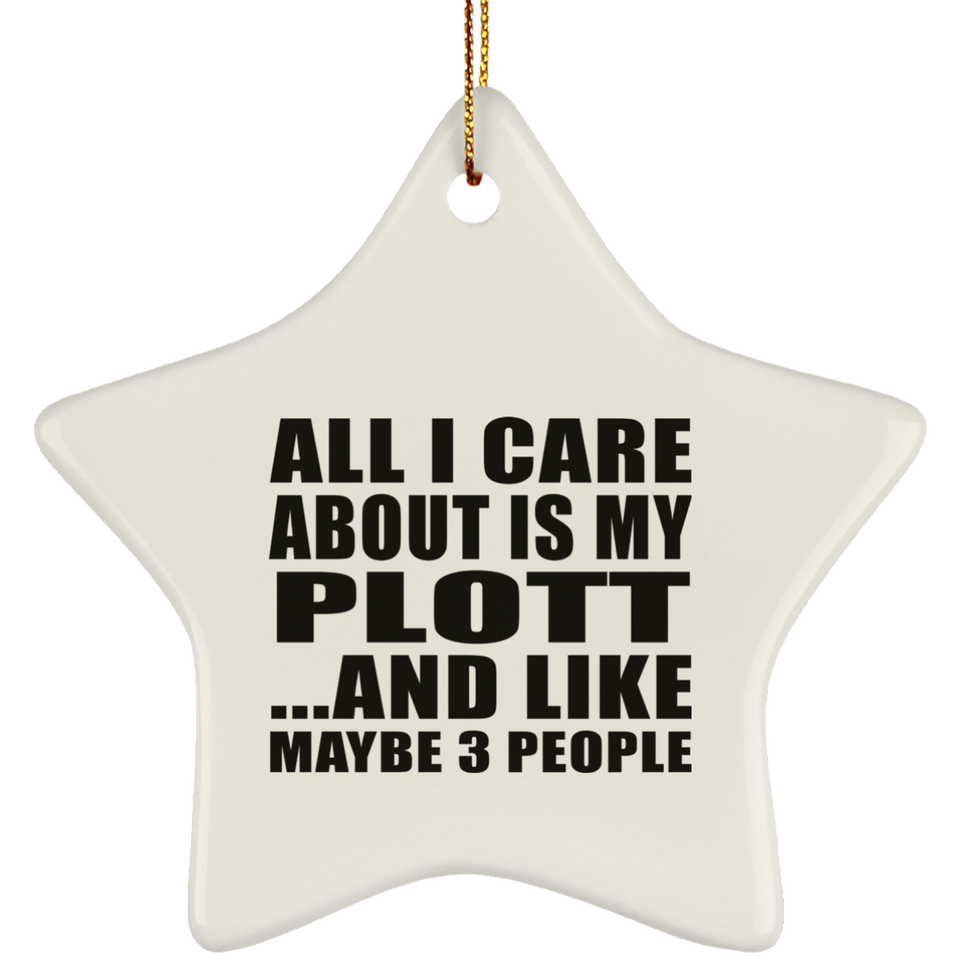 All I Care About Is My Plott - Star Ornament