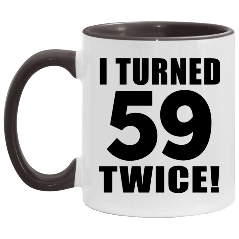 118th Birthday I Turned 59 Twice - 11oz Accent Mug Black
