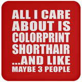 All I Care About Is Colorprint Shorthair - Drink Coaster