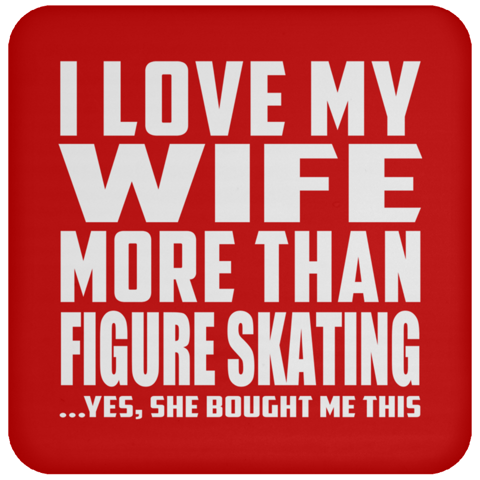 I Love My Wife More Than Figure Skating - Drink Coaster