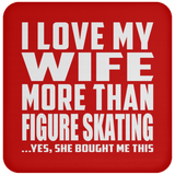 I Love My Wife More Than Figure Skating - Drink Coaster