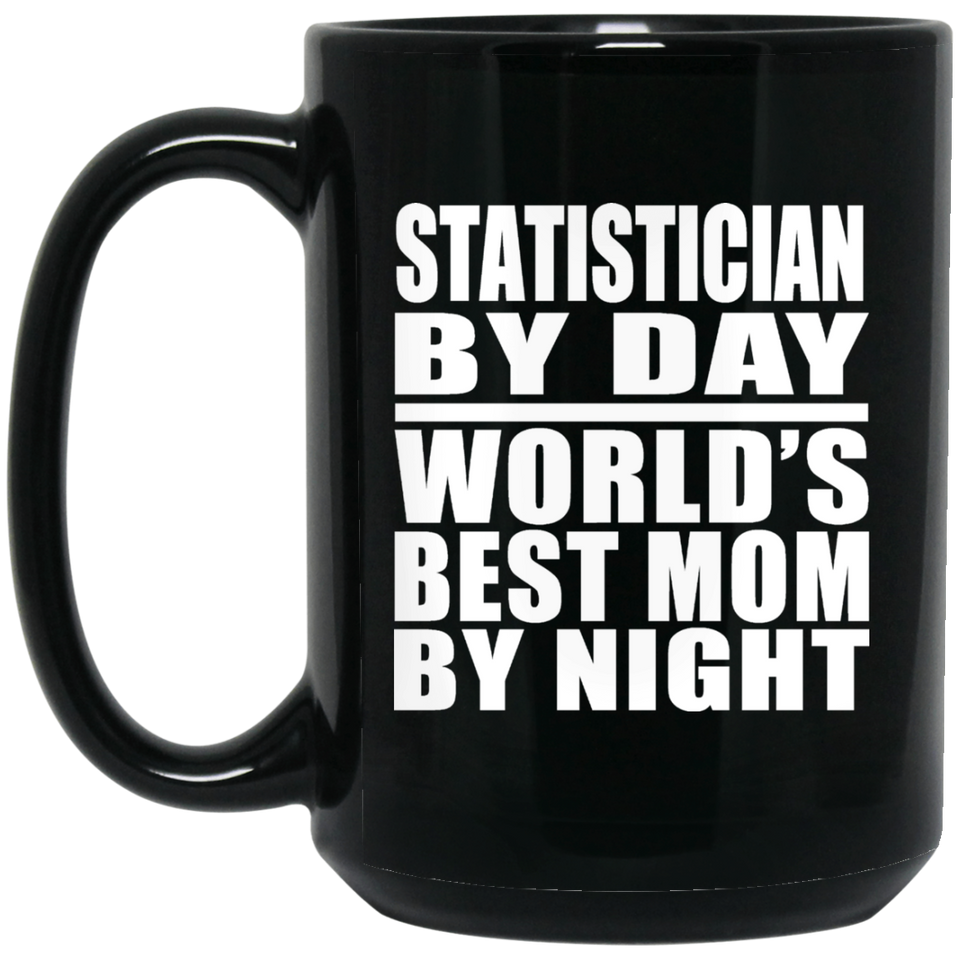 Statistician By Day World's Best Mom By Night - 15 Oz Coffee Mug Black