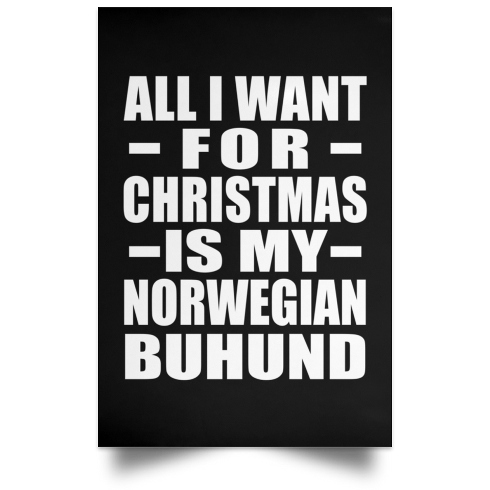All I Want For Christmas Is My Norwegian Buhund - Poster Portrait