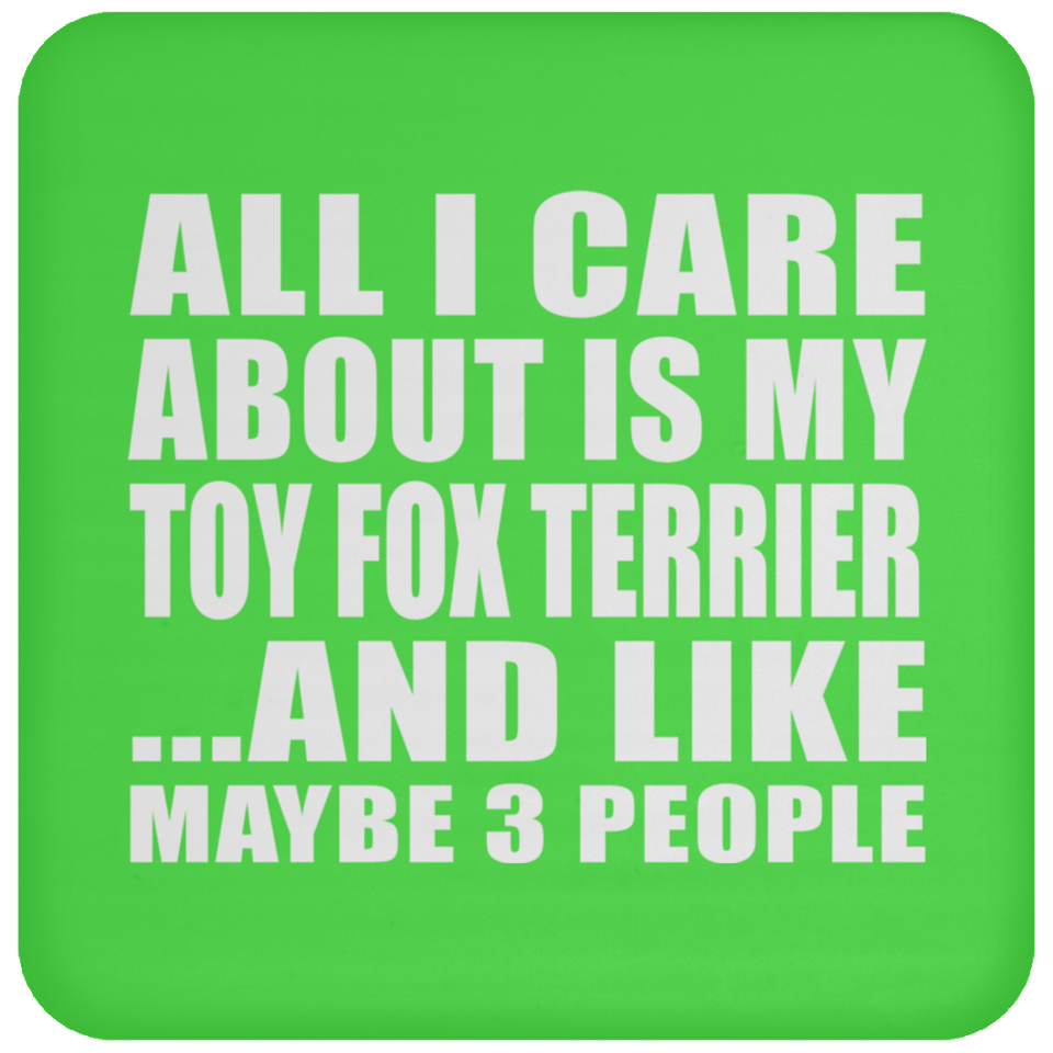 All I Care About Is My Toy Fox Terrier - Drink Coaster