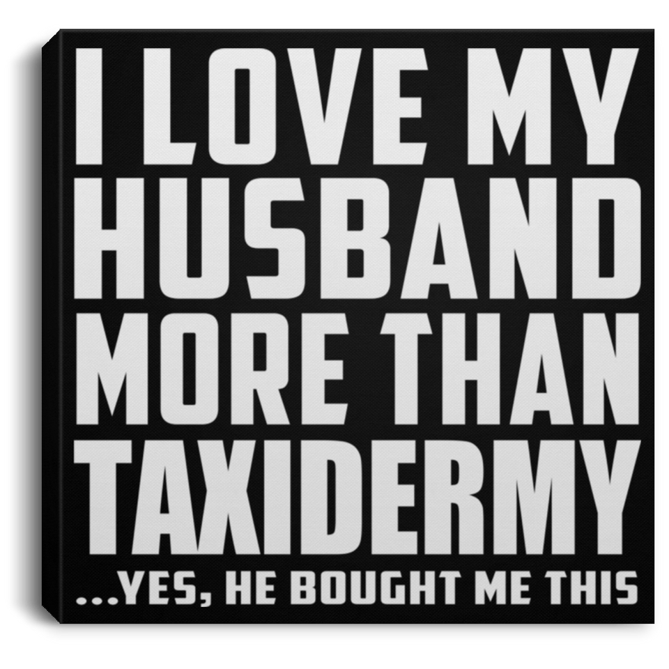 I Love My Husband More Than Taxidermy - Canvas Square