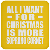 All I Want For Christmas Is More Soprano Cornet - Coaster