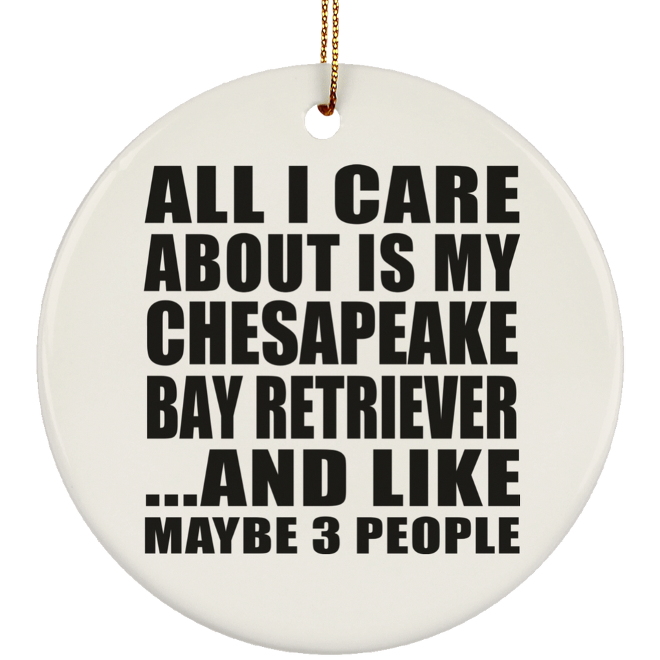 All I Care About Is My Chesapeake Bay Retriever - Circle Ornament