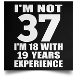 37th Birthday I'm Not 37 I'm 18 With 19 Years Experience - Poster Square