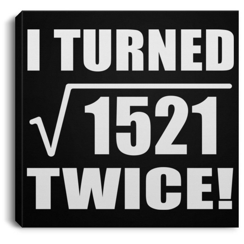 78th Birthday I Turned Square Root of 1521 Twice - Canvas Square