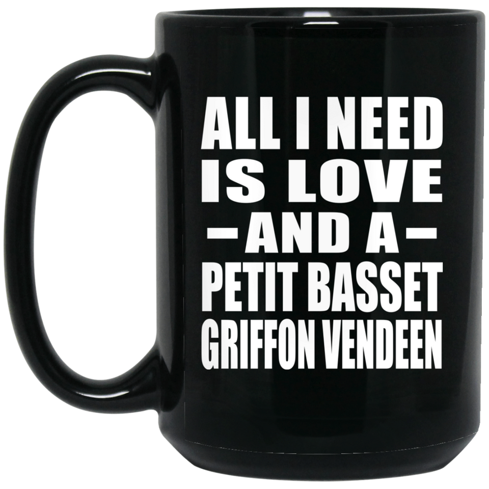 All I Need Is Love And A Petit Basset Griffon Vendeen - 15 Oz Coffee Mug Black