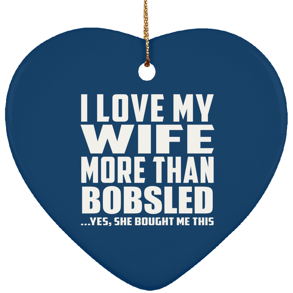 I Love My Wife More Than Bobsled - Heart Ornament