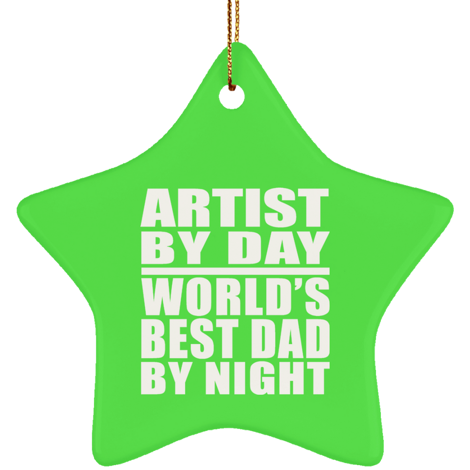 Artist By Day World's Best Dad By Night - Star Ornament