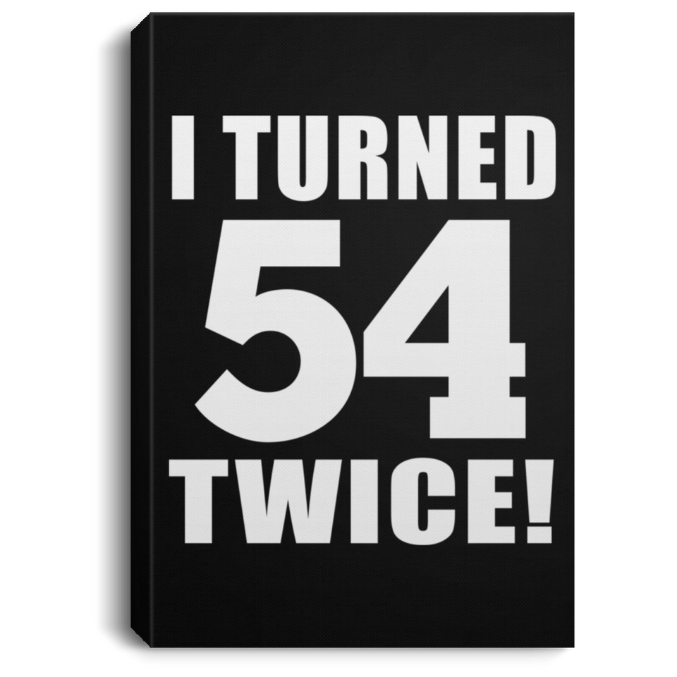 108th Birthday I Turned 54 Twice - Canvas Portrait
