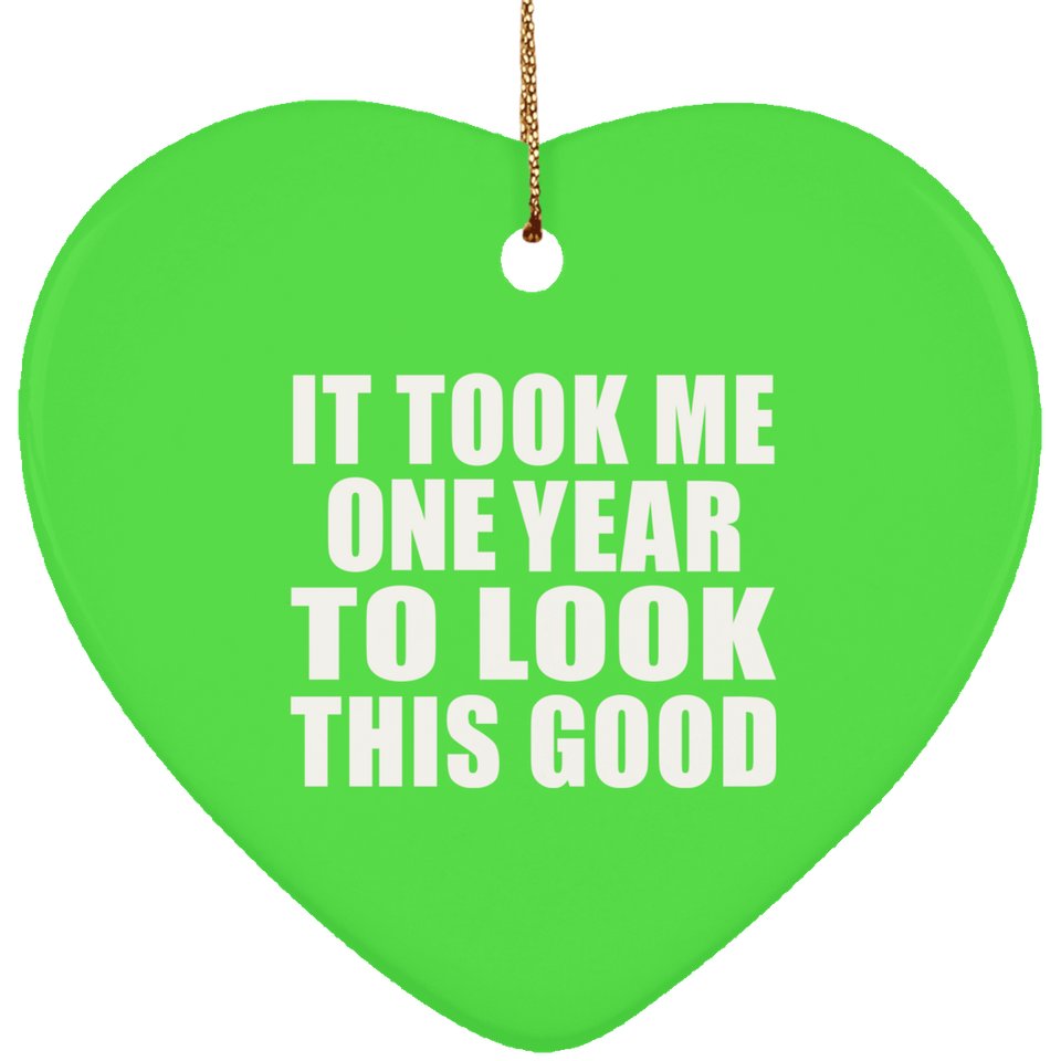 1st Birthday Took Me 1 Year To Look This Good - Heart Ornament