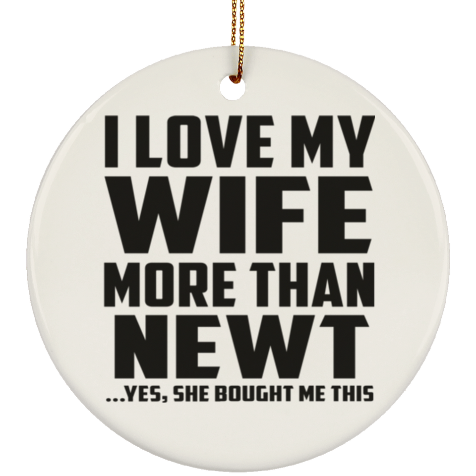I Love My Wife More Than Newt - Circle Ornament