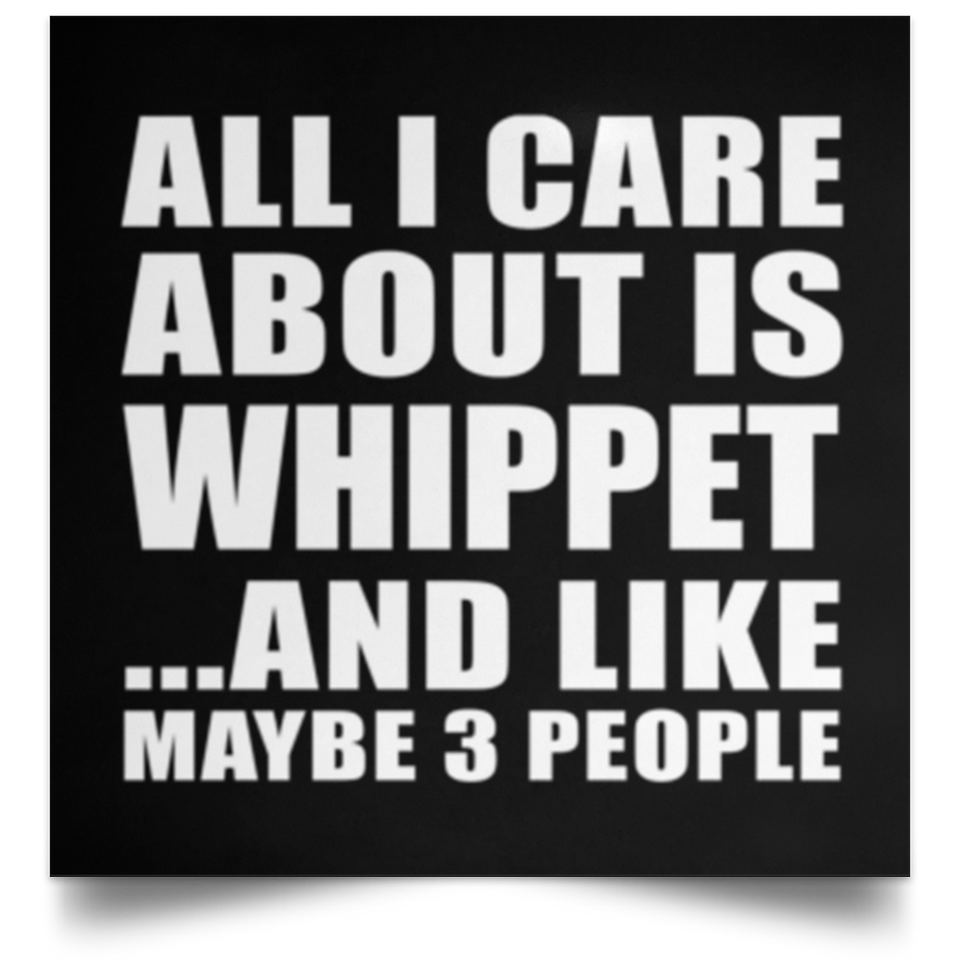 All I Care About Is Whippet - Poster Square
