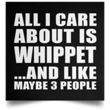 All I Care About Is Whippet - Poster Square
