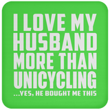 I Love My Husband More Than Unicycling - Drink Coaster