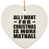 All I Want For Christmas Is More Matball - Heart Ornament