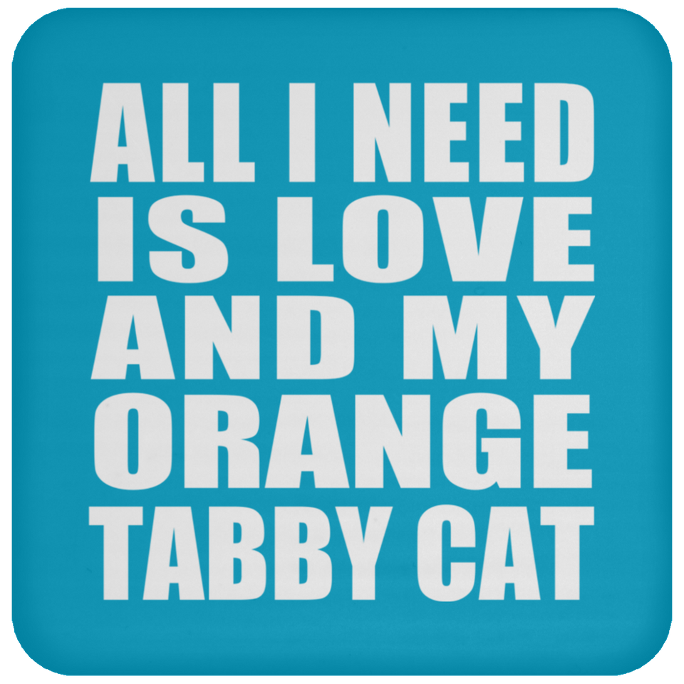 All I Need Is Love And My Orange Tabby Cat - Drink Coaster