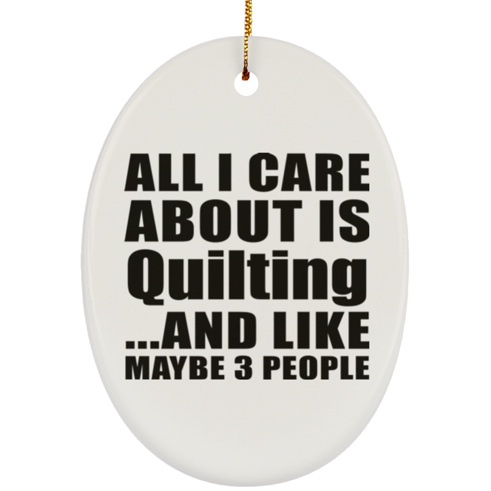 All I Care About Is Quilting - Oval Ornament