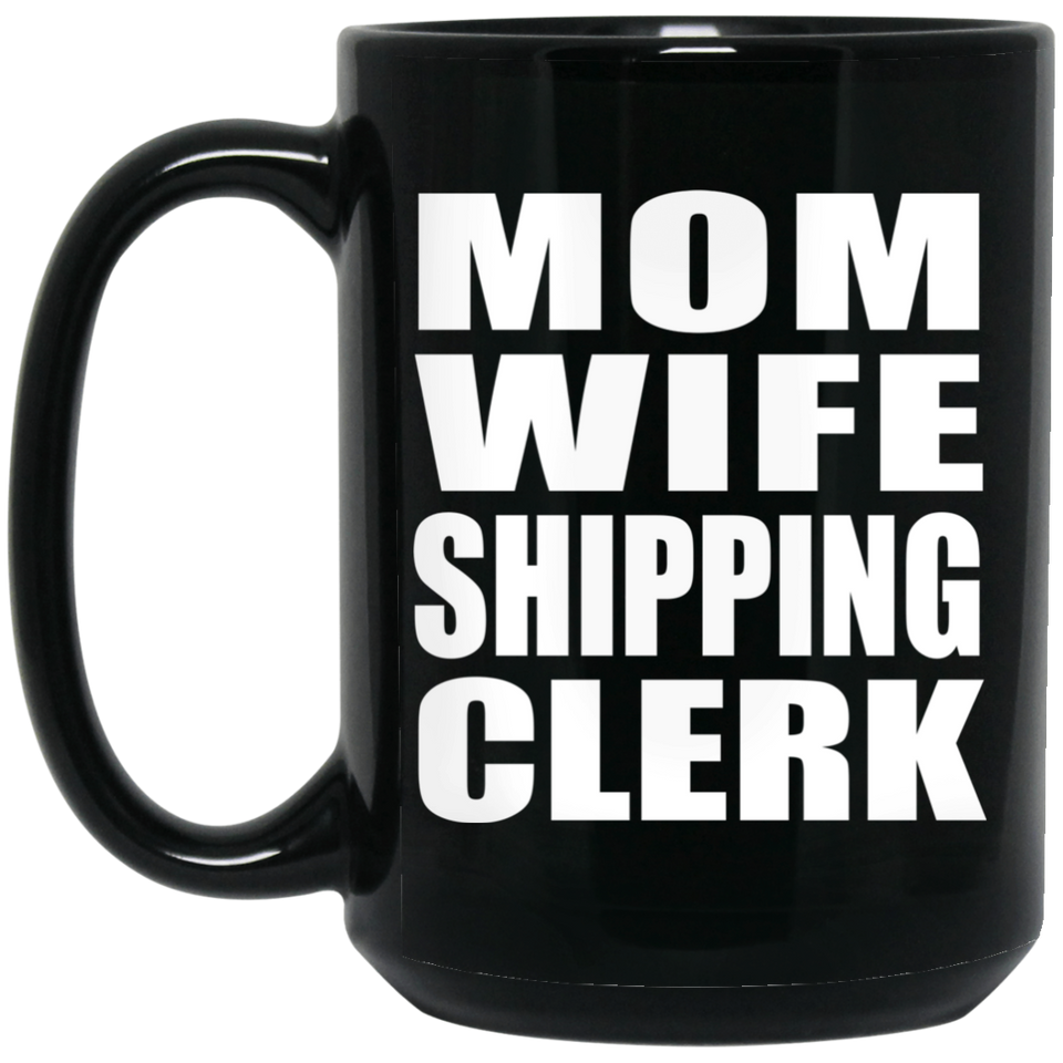 Mom Wife Shipping Clerk - 15oz Coffee Mug Black