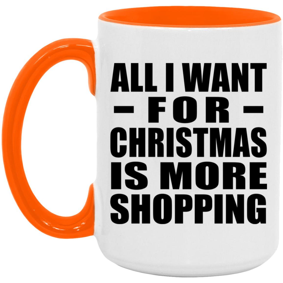All I Want For Christmas Is More Shopping - 15oz Accent Mug Orange