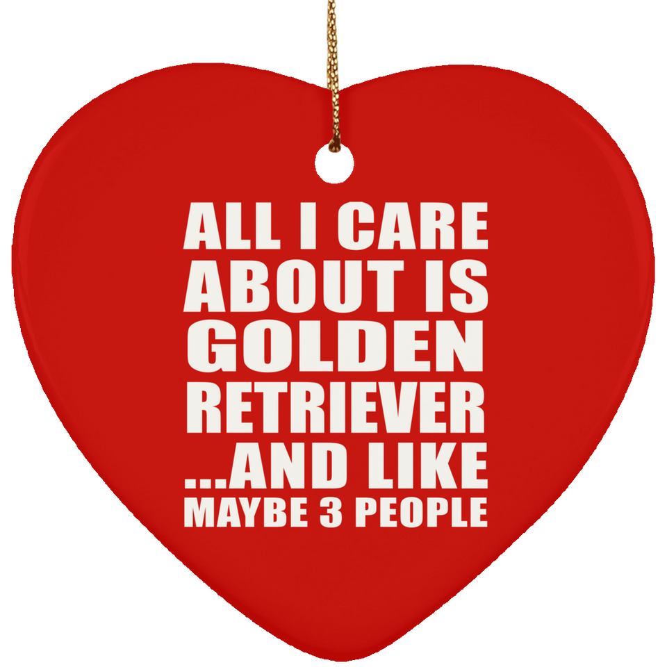 All I Care About Is Golden Retriever - Heart Ornament