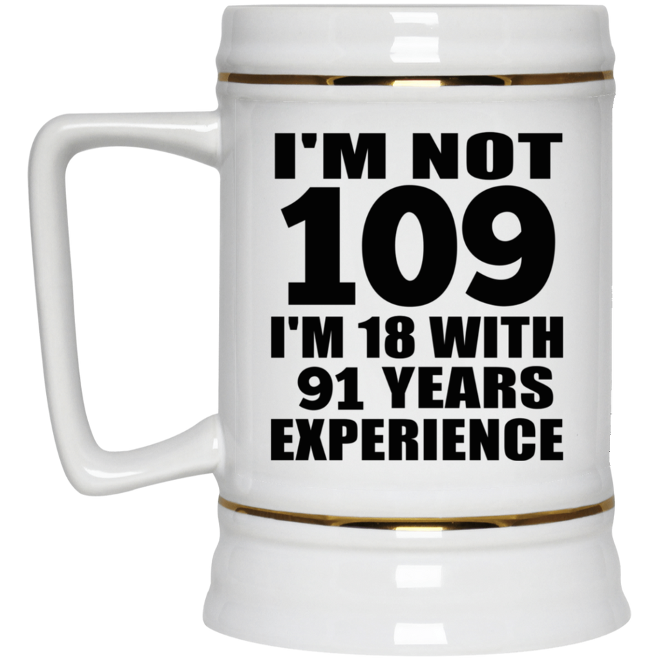 109th Birthday I'm Not 109 I'm 18 With 91 Years Experience - Beer Stein