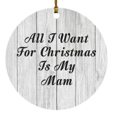 All I Want For Christmas Is My Mam - Circle Ornament F