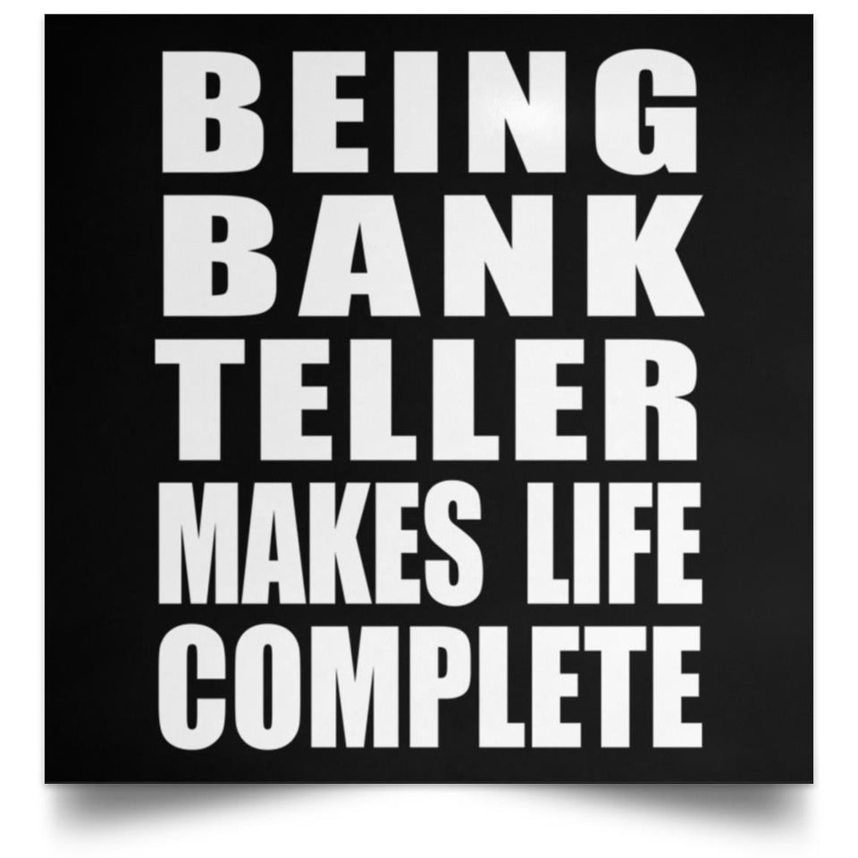 Being Bank Teller Makes Life Complete - Poster Square