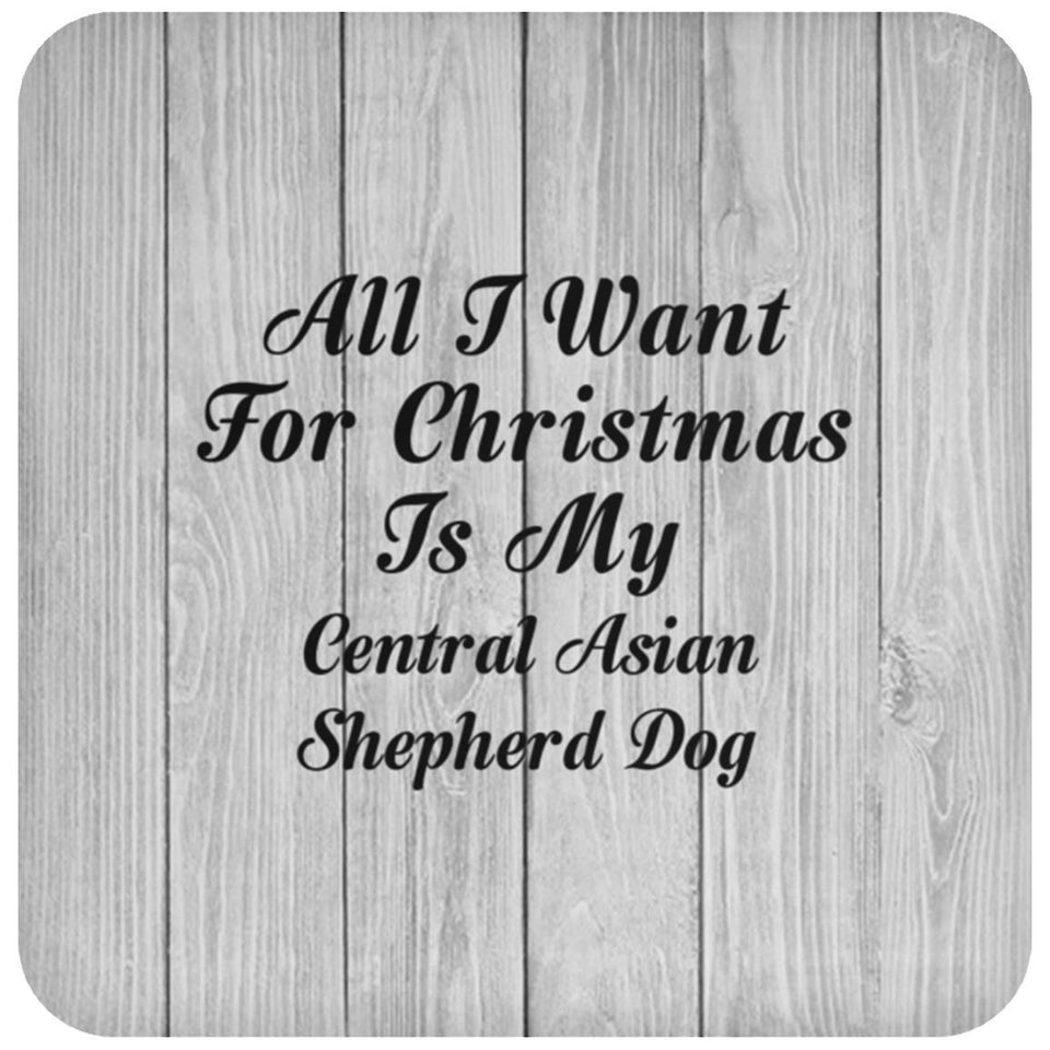 All I Want For Christmas Is My Central Asian Shepherd Dog - Drink Coaster F