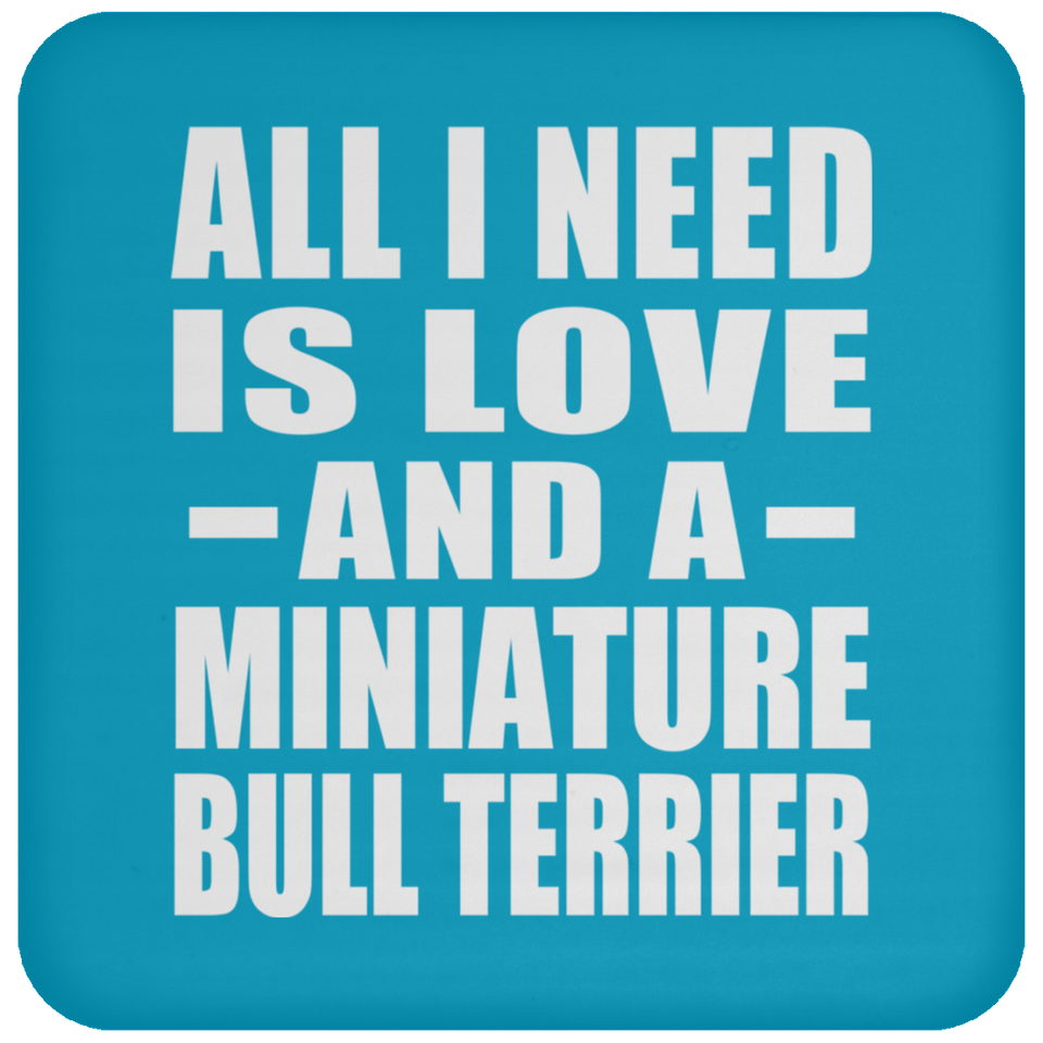 All I Need Is Love And A Miniature Bull Terrier - Drink Coaster