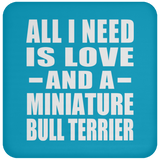 All I Need Is Love And A Miniature Bull Terrier - Drink Coaster