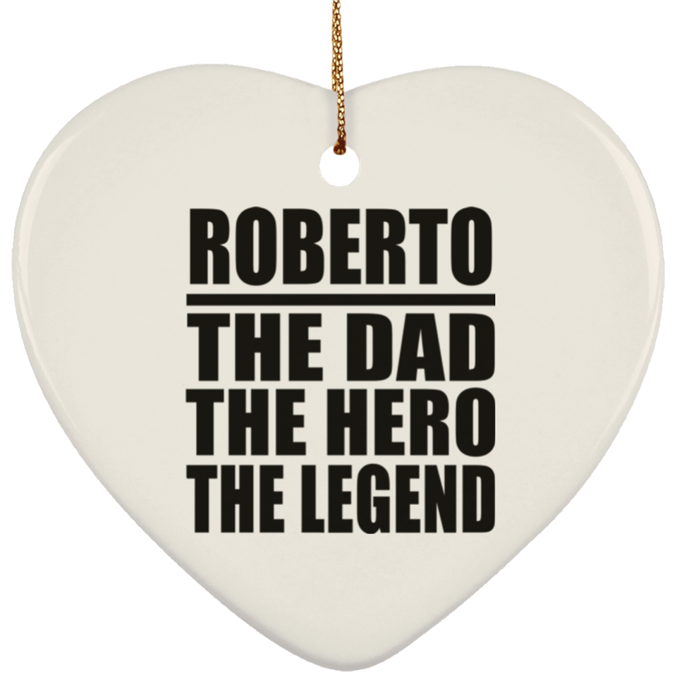 Roberto The Dad The Hero The Legend - Heart Ornament