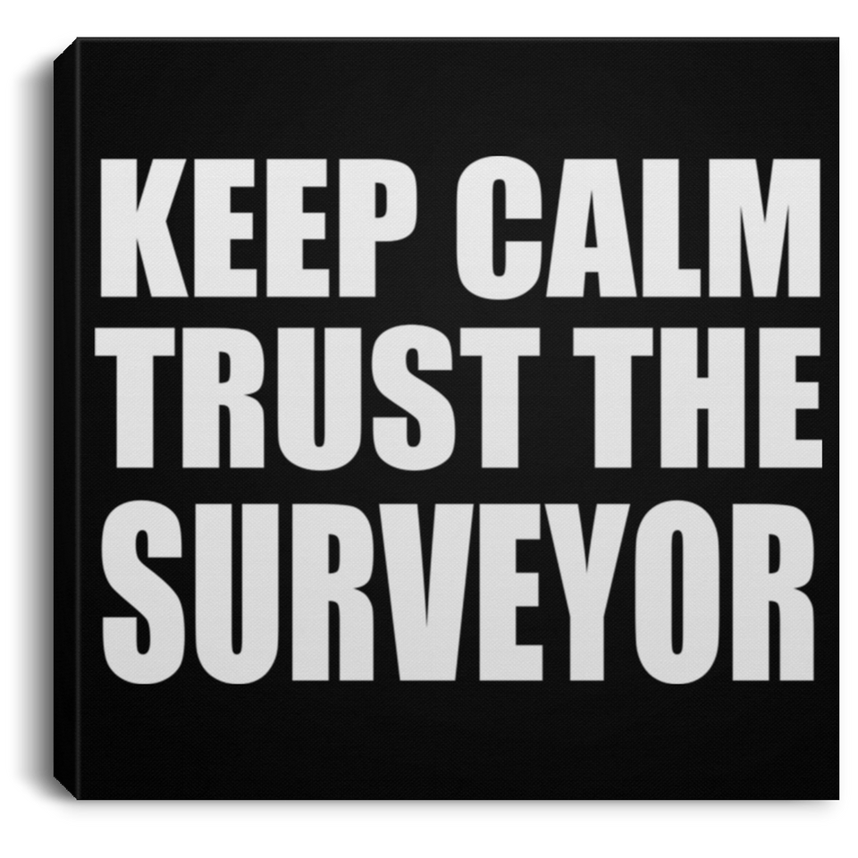 Keep Calm and Trust The Surveyor - Canvas Square